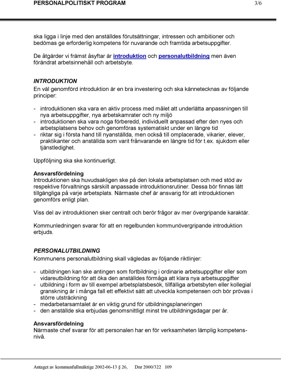 INTRODUKTION En väl genomförd introduktion är en bra investering och ska kännetecknas av följande principer: - introduktionen ska vara en aktiv process med målet att underlätta anpassningen till nya