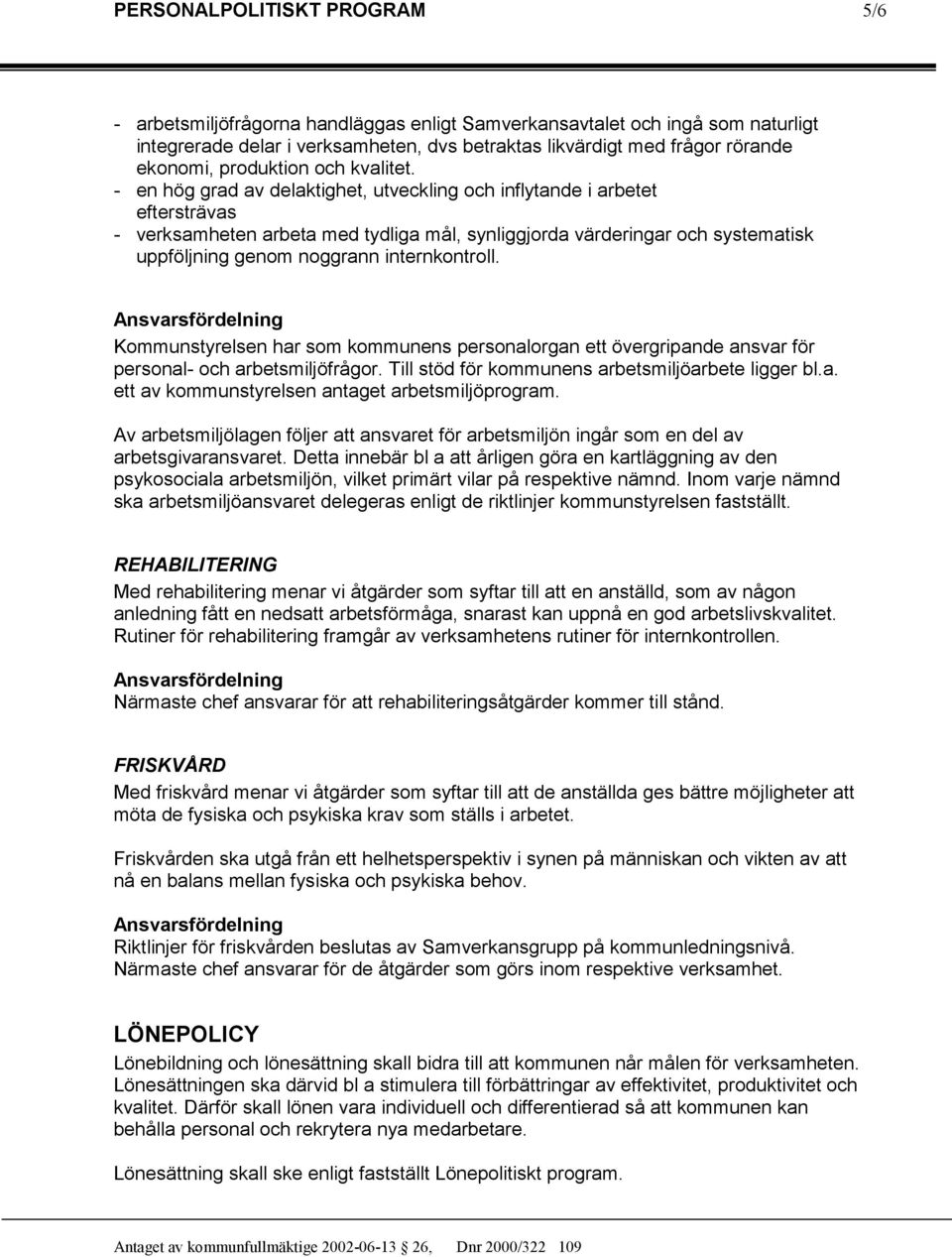 - en hög grad av delaktighet, utveckling och inflytande i arbetet eftersträvas - verksamheten arbeta med tydliga mål, synliggjorda värderingar och systematisk uppföljning genom noggrann