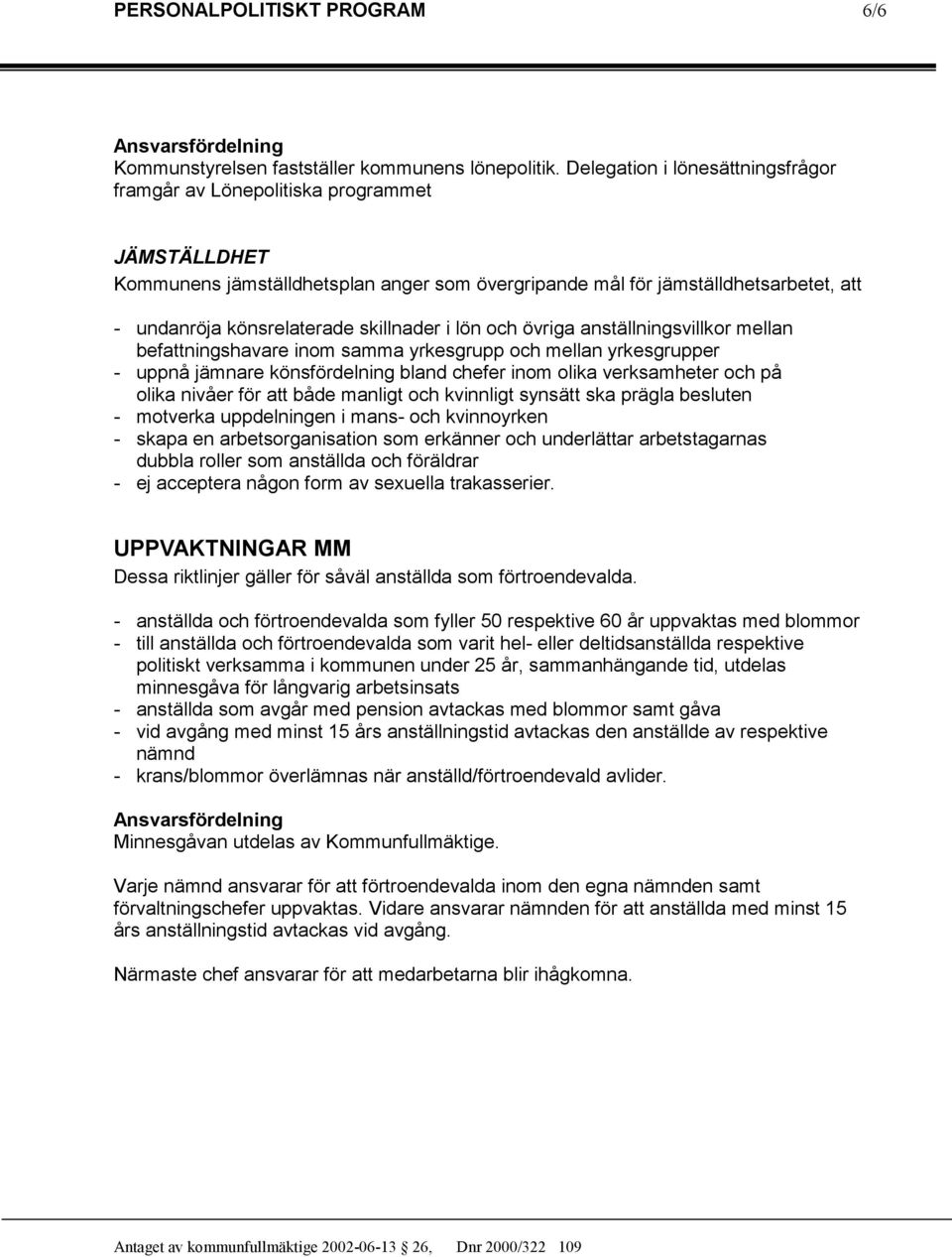 skillnader i lön och övriga anställningsvillkor mellan befattningshavare inom samma yrkesgrupp och mellan yrkesgrupper - uppnå jämnare könsfördelning bland chefer inom olika verksamheter och på olika