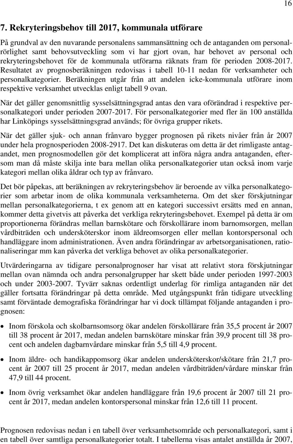 Resultatet av prognosberäkningen redovisas i tabell 10-11 nedan för verksamheter och personalkategorier.