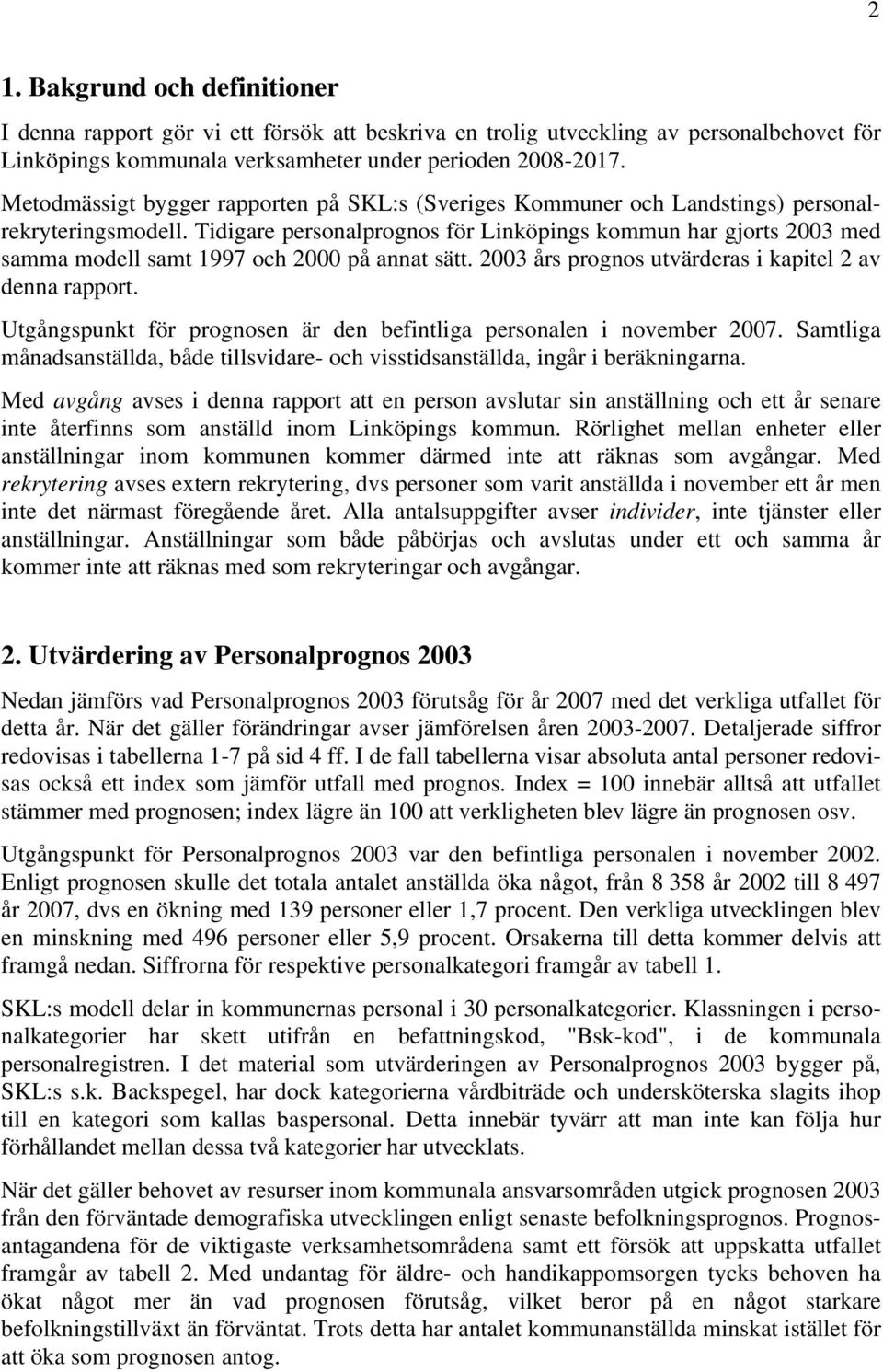 Tidigare personalprognos för Linköpings kommun har gjorts 2003 med samma modell samt 1997 och 2000 på annat sätt. 2003 års prognos utvärderas i kapitel 2 av denna rapport.