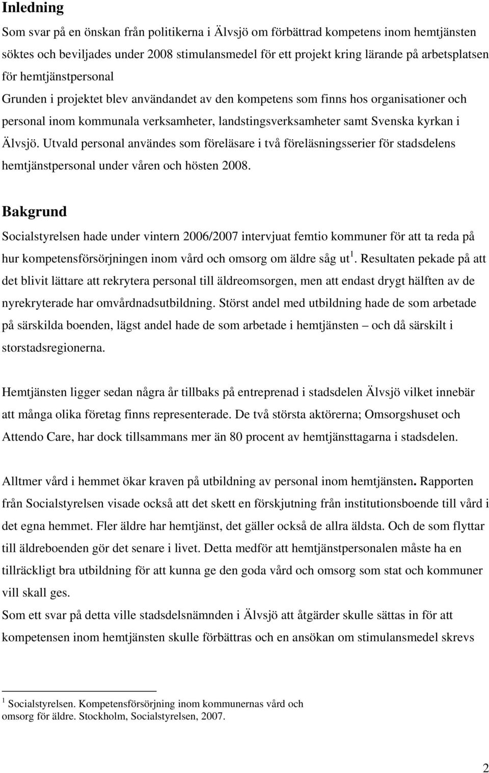 Utvald personal användes som föreläsare i två föreläsningsserier för stadsdelens hemtjänstpersonal under våren och hösten 2008.