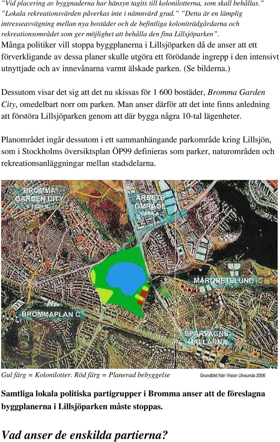 Många politiker vill stoppa byggplanerna i Lillsjöparken då de anser att ett förverkligande av dessa planer skulle utgöra ett förödande ingrepp i den intensivt utnyttjade och av innevånarna varmt