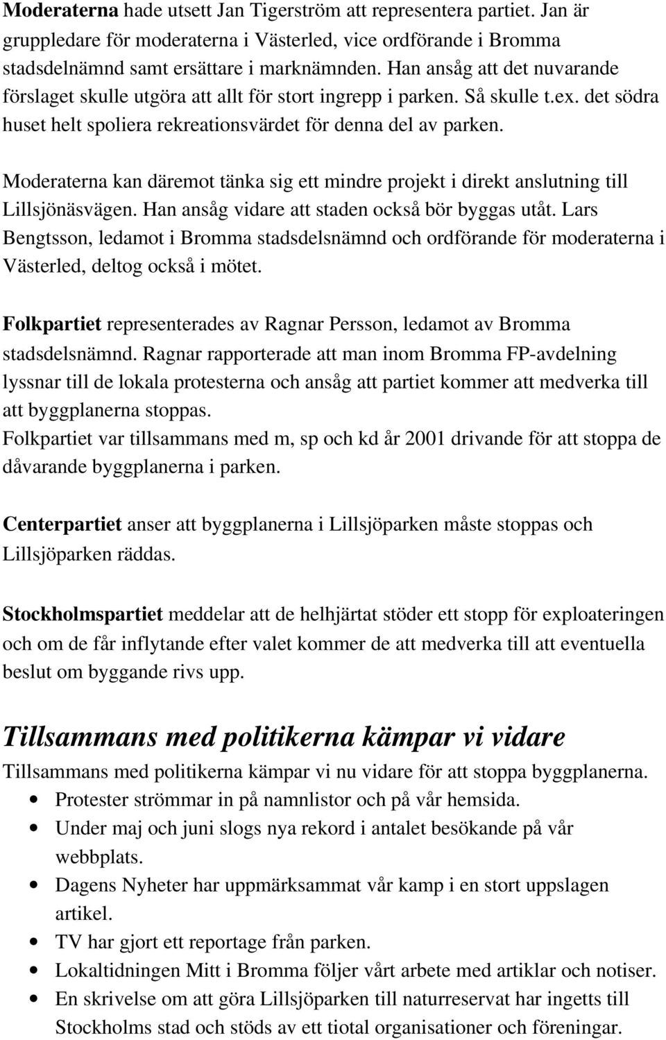 Moderaterna kan däremot tänka sig ett mindre projekt i direkt anslutning till Lillsjönäsvägen. Han ansåg vidare att staden också bör byggas utåt.