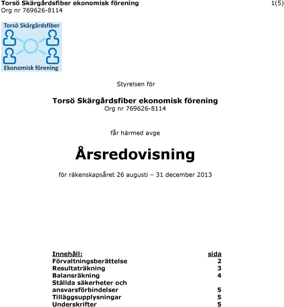 december 2013 Innehåll: sida Förvaltningsberättelse 2 Resultaträkning 3