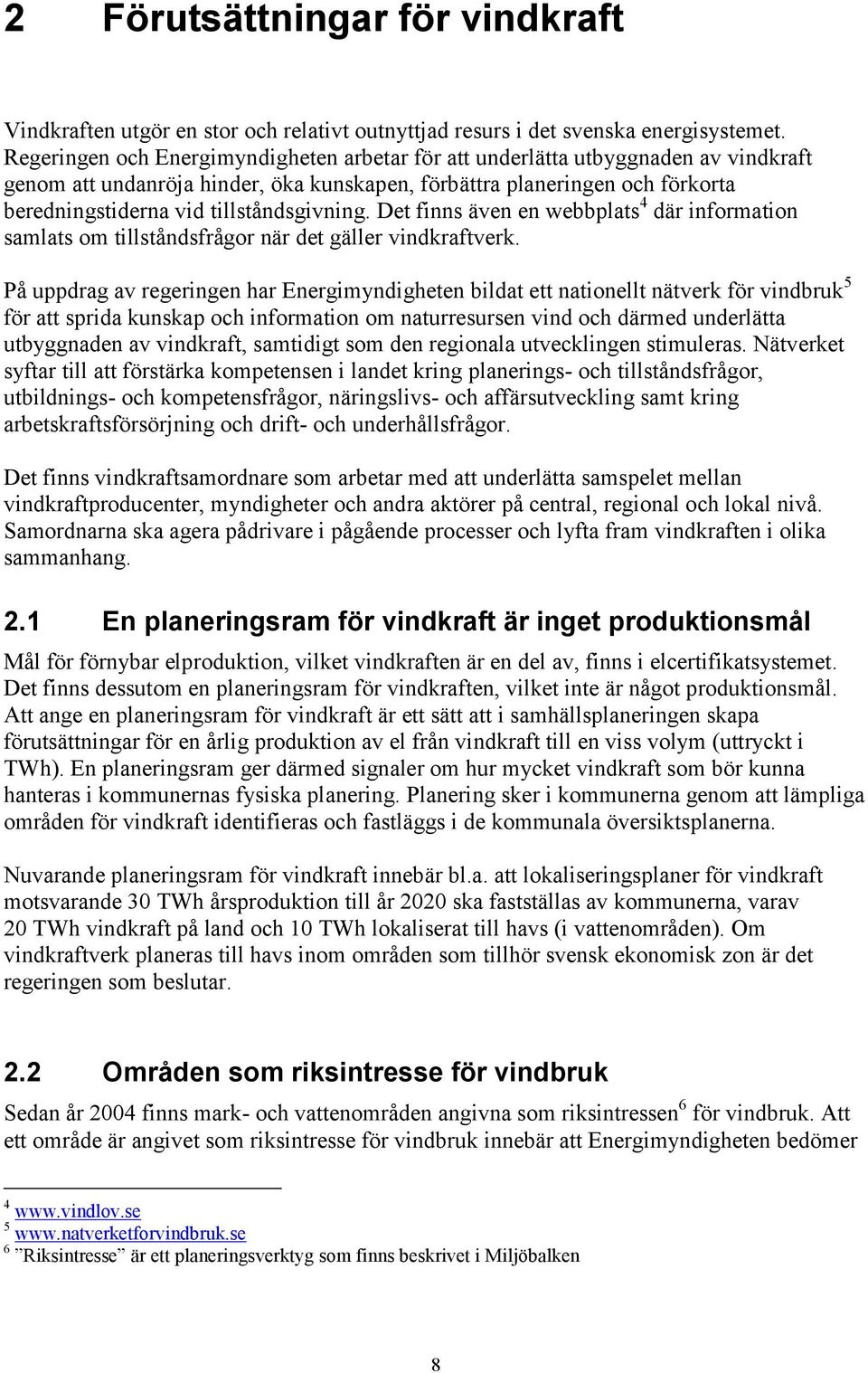 tillståndsgivning. Det finns även en webbplats 4 där information samlats om tillståndsfrågor när det gäller vindkraftverk.