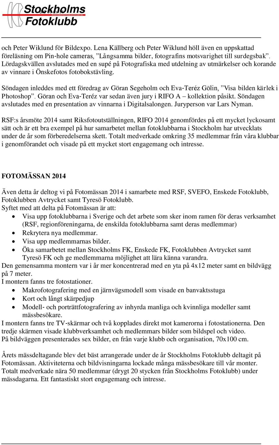 Söndagen inleddes med ett föredrag av Göran Segeholm och Eva Teréz Gölin, Visa bilden kärlek i Photoshop. Göran och Eva Teréz var sedan även jury i RIFO A kollektion påsikt.