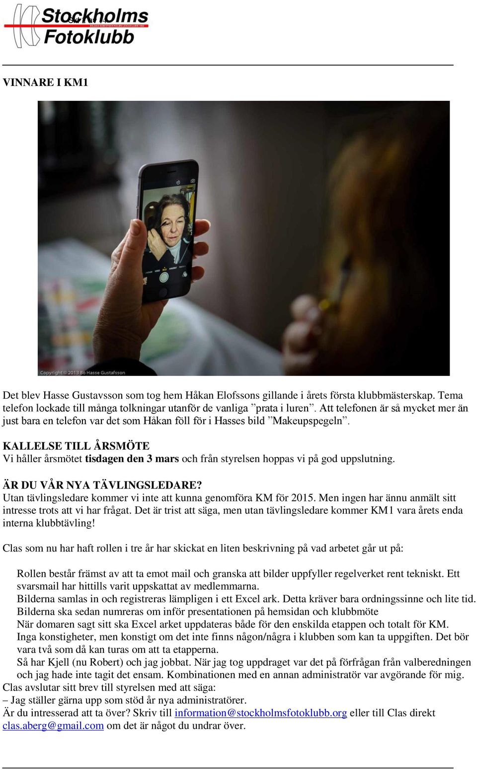 KALLELSE TILL ÅRSMÖTE Vi håller årsmötet tisdagen den 3 mars och från styrelsen hoppas vi på god uppslutning. ÄR DU VÅR NYA TÄVLINGSLEDARE?