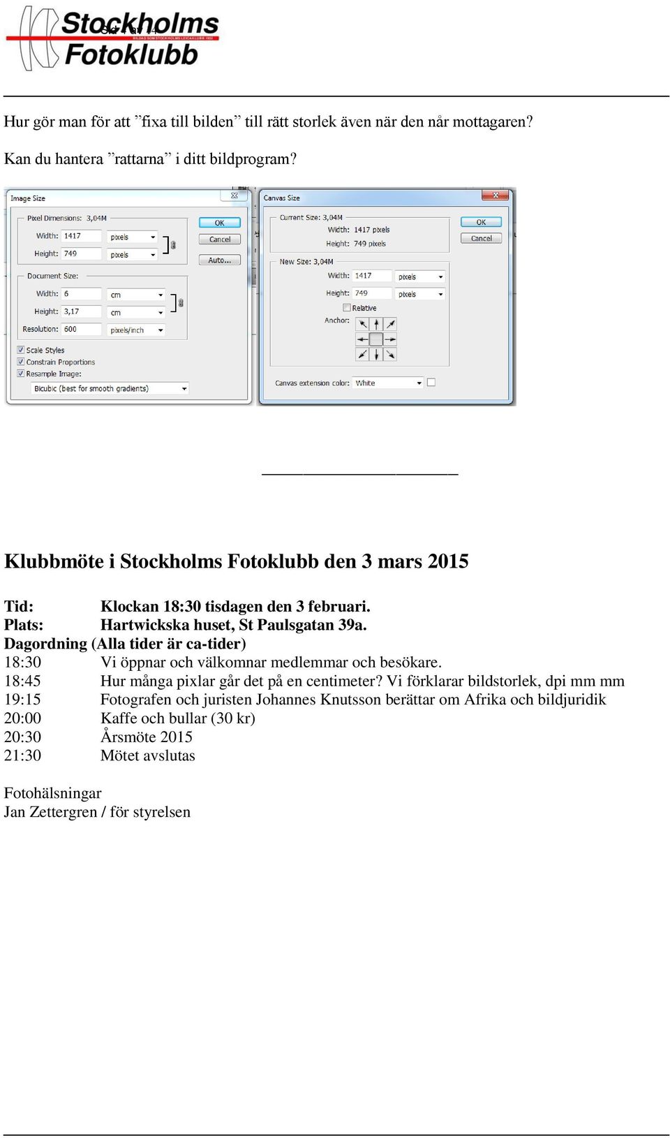 Dagordning (Alla tider är ca-tider) 18:30 Vi öppnar och välkomnar medlemmar och besökare. 18:45 Hur många pixlar går det på en centimeter?
