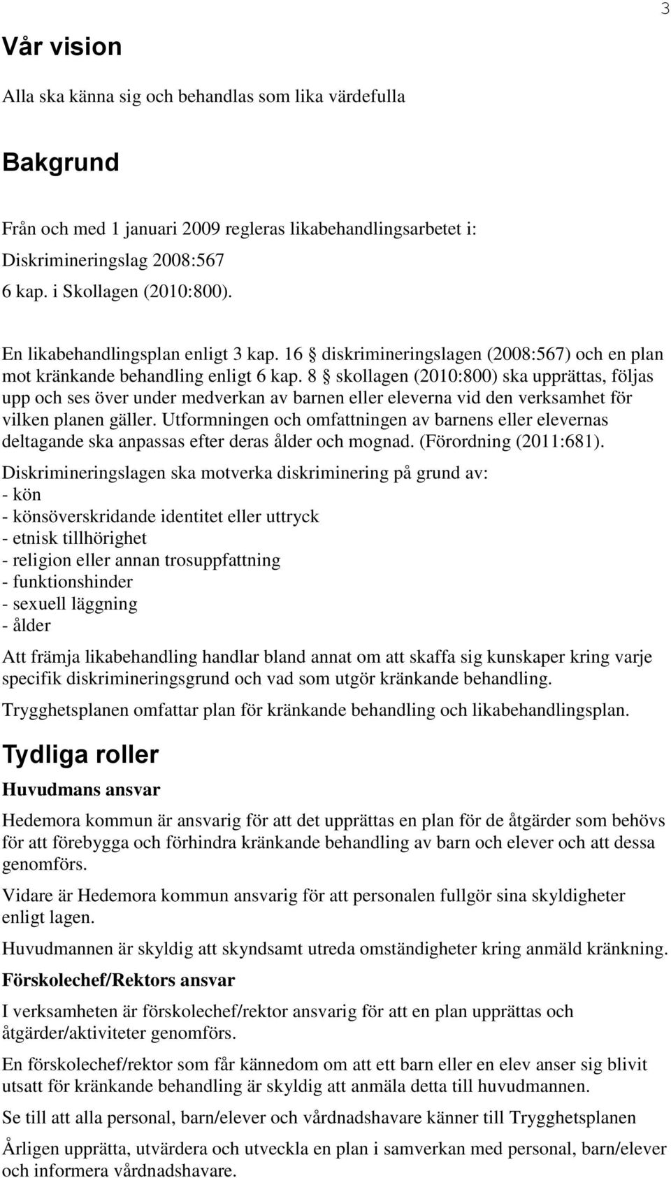 8 skollagen (2010:800) ska upprättas, följas upp och ses över under medverkan av barnen eller eleverna vid den verksamhet för vilken planen gäller.