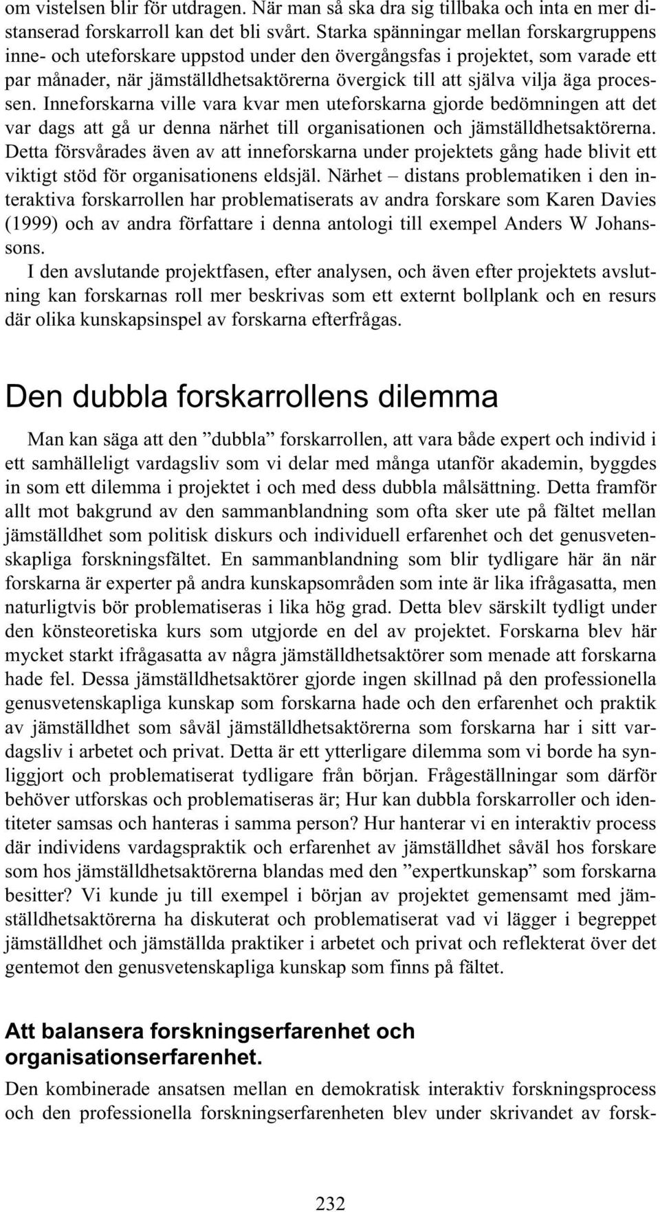 processen. Inneforskarna ville vara kvar men uteforskarna gjorde bedömningen att det var dags att gå ur denna närhet till organisationen och jämställdhetsaktörerna.