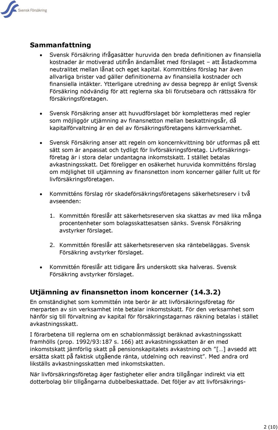 Ytterligare utredning av dessa begrepp är enligt Svensk Försäkring nödvändig för att reglerna ska bli förutsebara och rättssäkra för försäkringsföretagen.