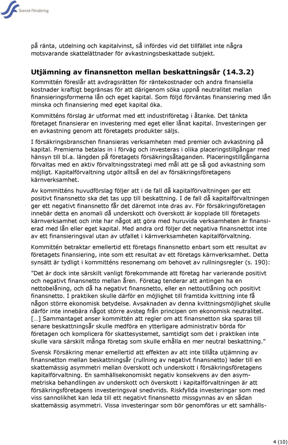 kapital. Som följd förväntas finansiering med lån minska och finansiering med eget kapital öka. Kommitténs förslag är utformat med ett industriföretag i åtanke.