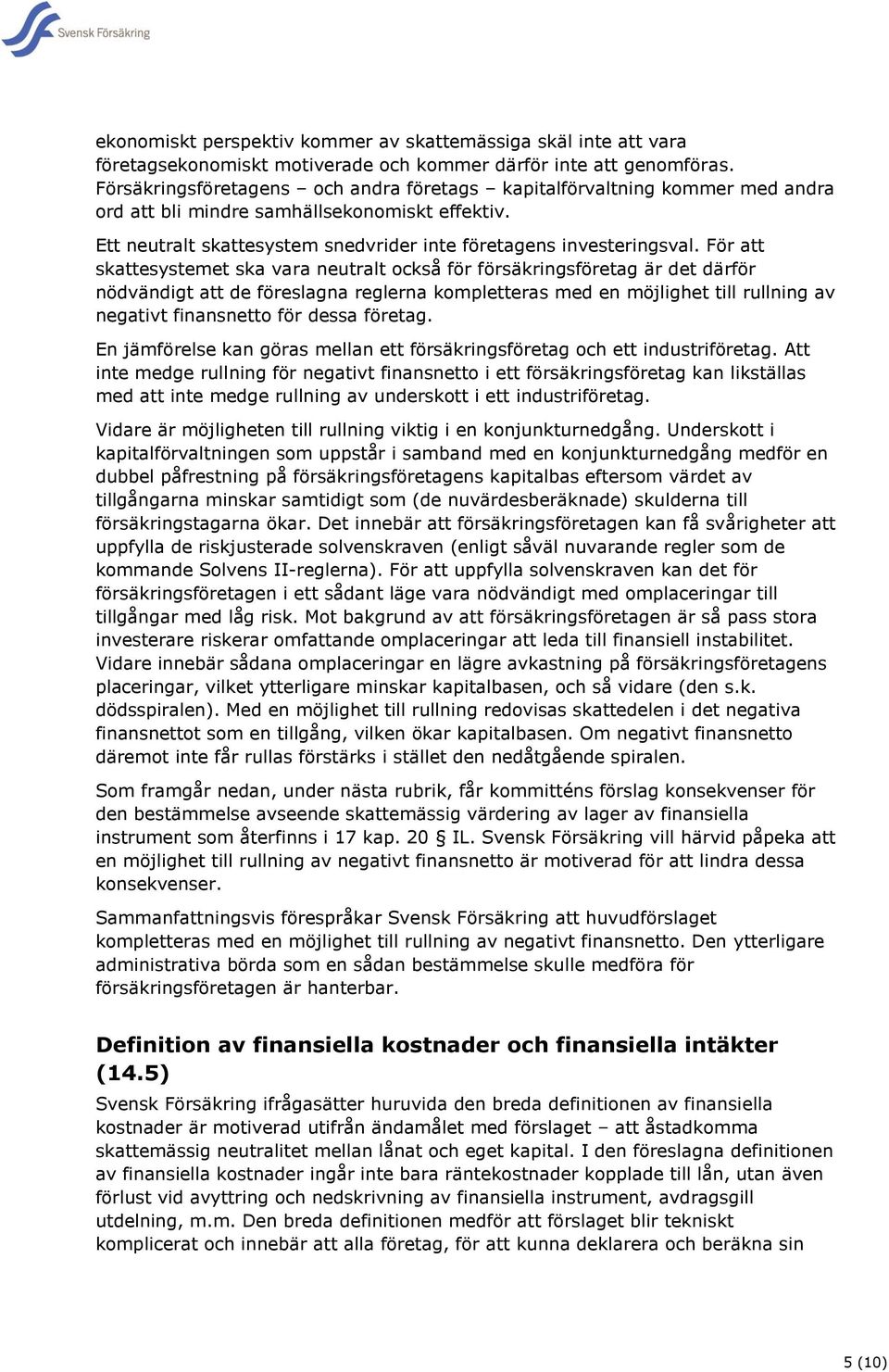 För att skattesystemet ska vara neutralt också för försäkringsföretag är det därför nödvändigt att de föreslagna reglerna kompletteras med en möjlighet till rullning av negativt finansnetto för dessa