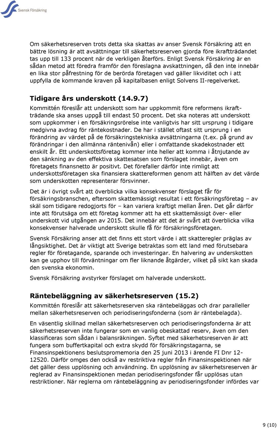 Enligt Svensk Försäkring är en sådan metod att föredra framför den föreslagna avskattningen, då den inte innebär en lika stor påfrestning för de berörda företagen vad gäller likviditet och i att