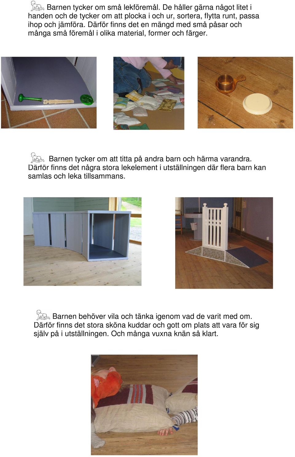 Därför finns det en mängd med små påsar och många små föremål i olika material, former och färger.