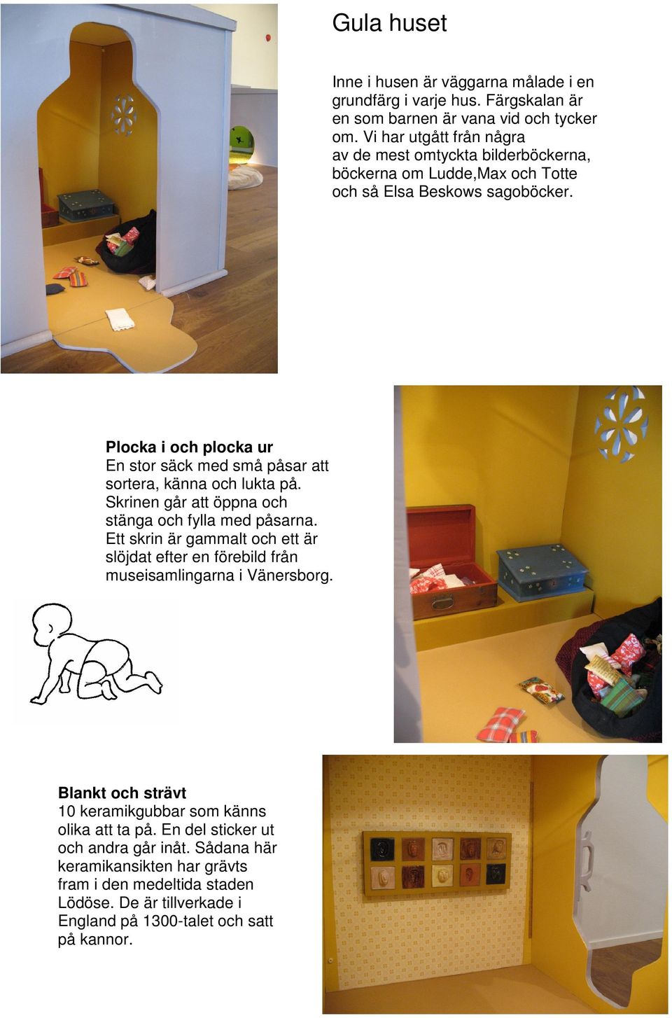 Plocka i och plocka ur En stor säck med små påsar att sortera, känna och lukta på. Skrinen går att öppna och stänga och fylla med påsarna.