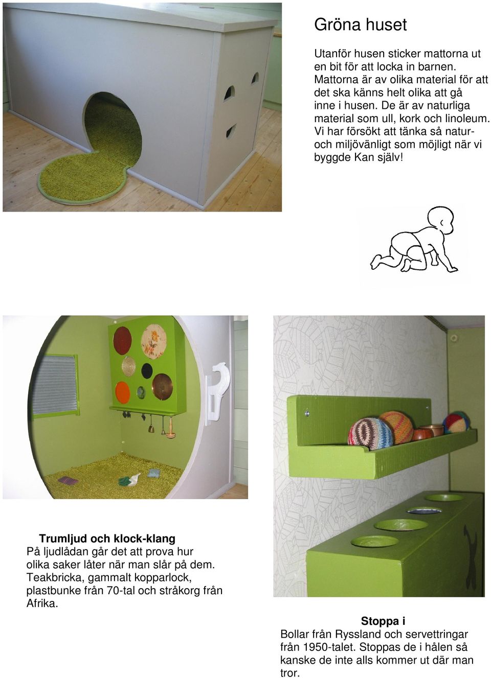 Vi har försökt att tänka så naturoch miljövänligt som möjligt när vi byggde Kan själv!
