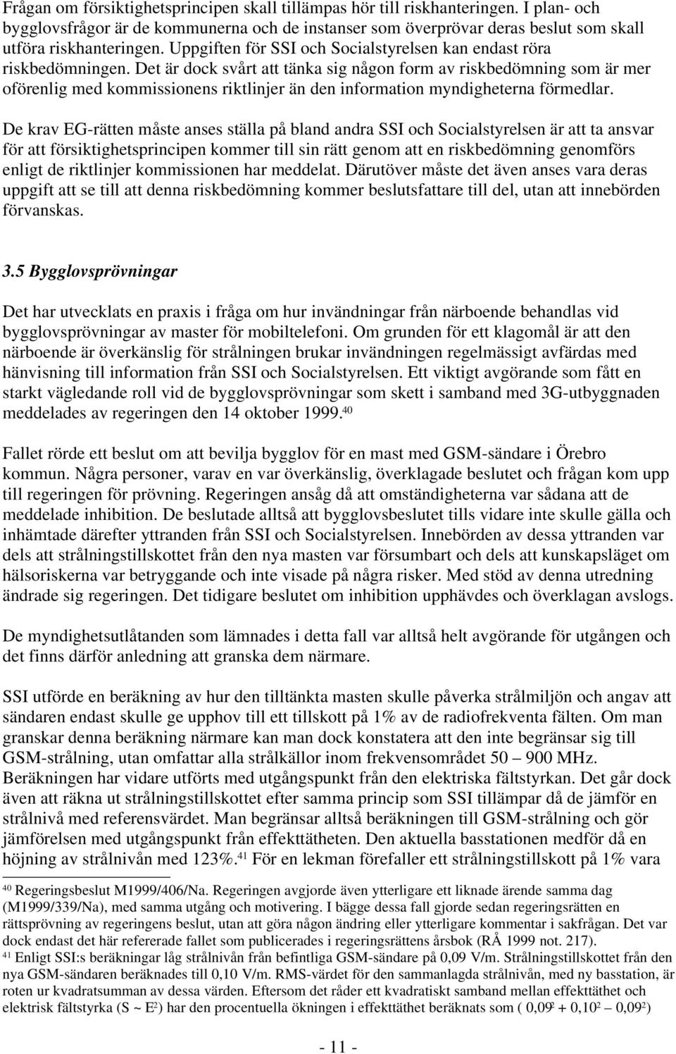 Det är dock svårt att tänka sig någon form av riskbedömning som är mer oförenlig med kommissionens riktlinjer än den information myndigheterna förmedlar.