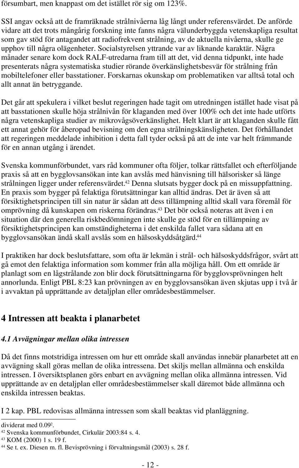 upphov till några olägenheter. Socialstyrelsen yttrande var av liknande karaktär.