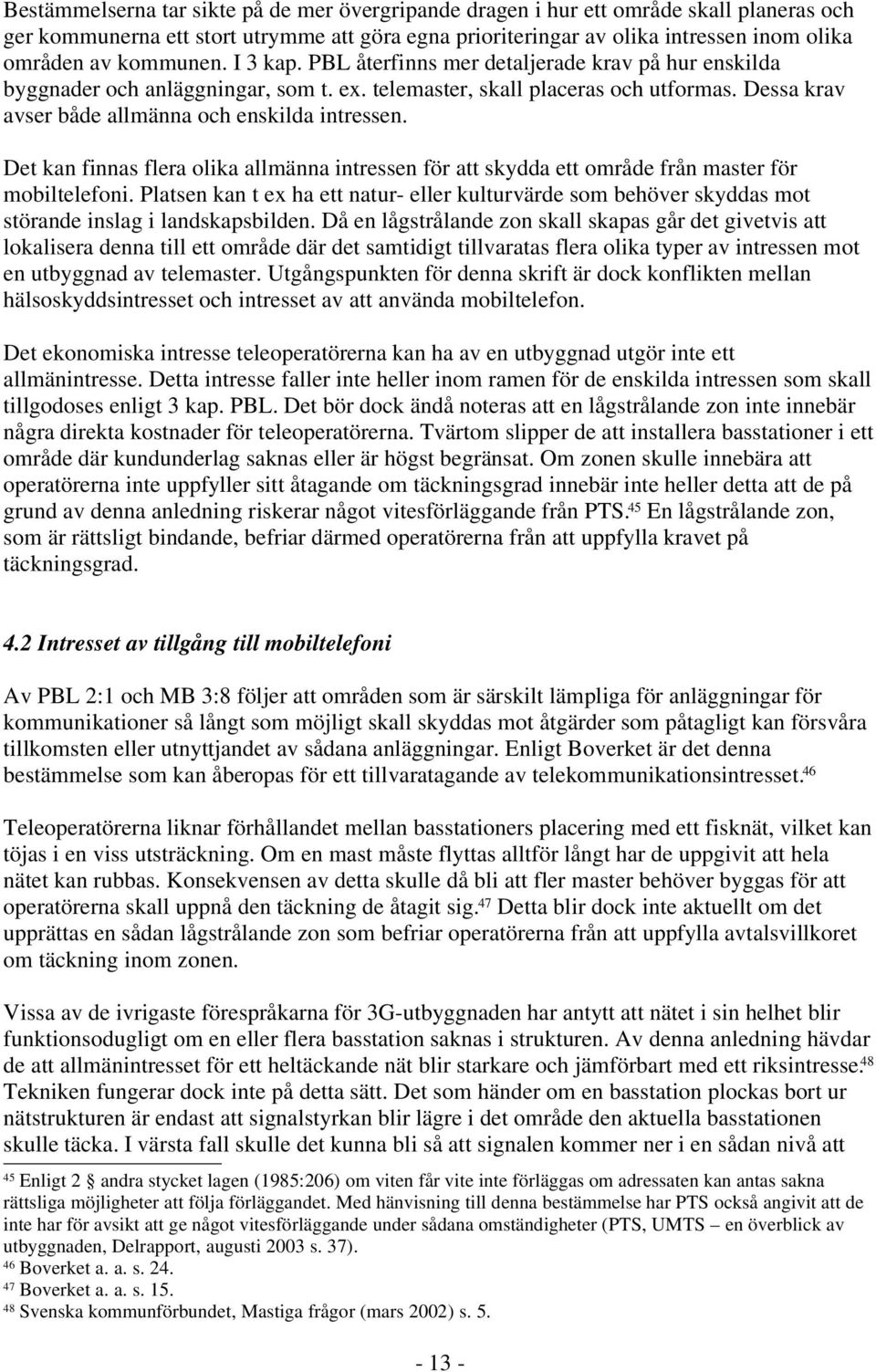 Dessa krav avser både allmänna och enskilda intressen. Det kan finnas flera olika allmänna intressen för att skydda ett område från master för mobiltelefoni.