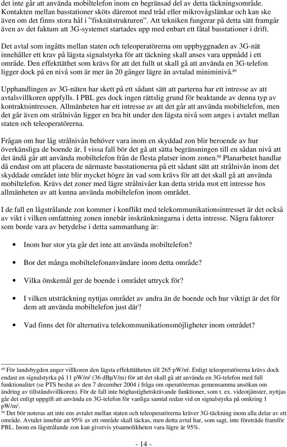 Att tekniken fungerar på detta sätt framgår även av det faktum att 3G-systemet startades upp med enbart ett fåtal basstationer i drift.