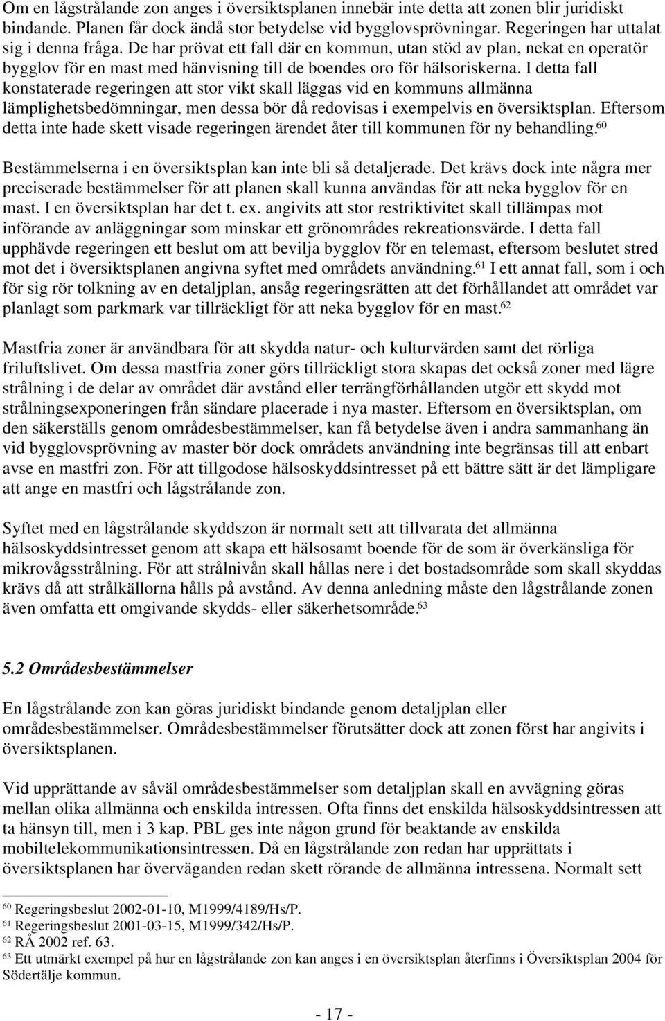 I detta fall konstaterade regeringen att stor vikt skall läggas vid en kommuns allmänna lämplighetsbedömningar, men dessa bör då redovisas i exempelvis en översiktsplan.
