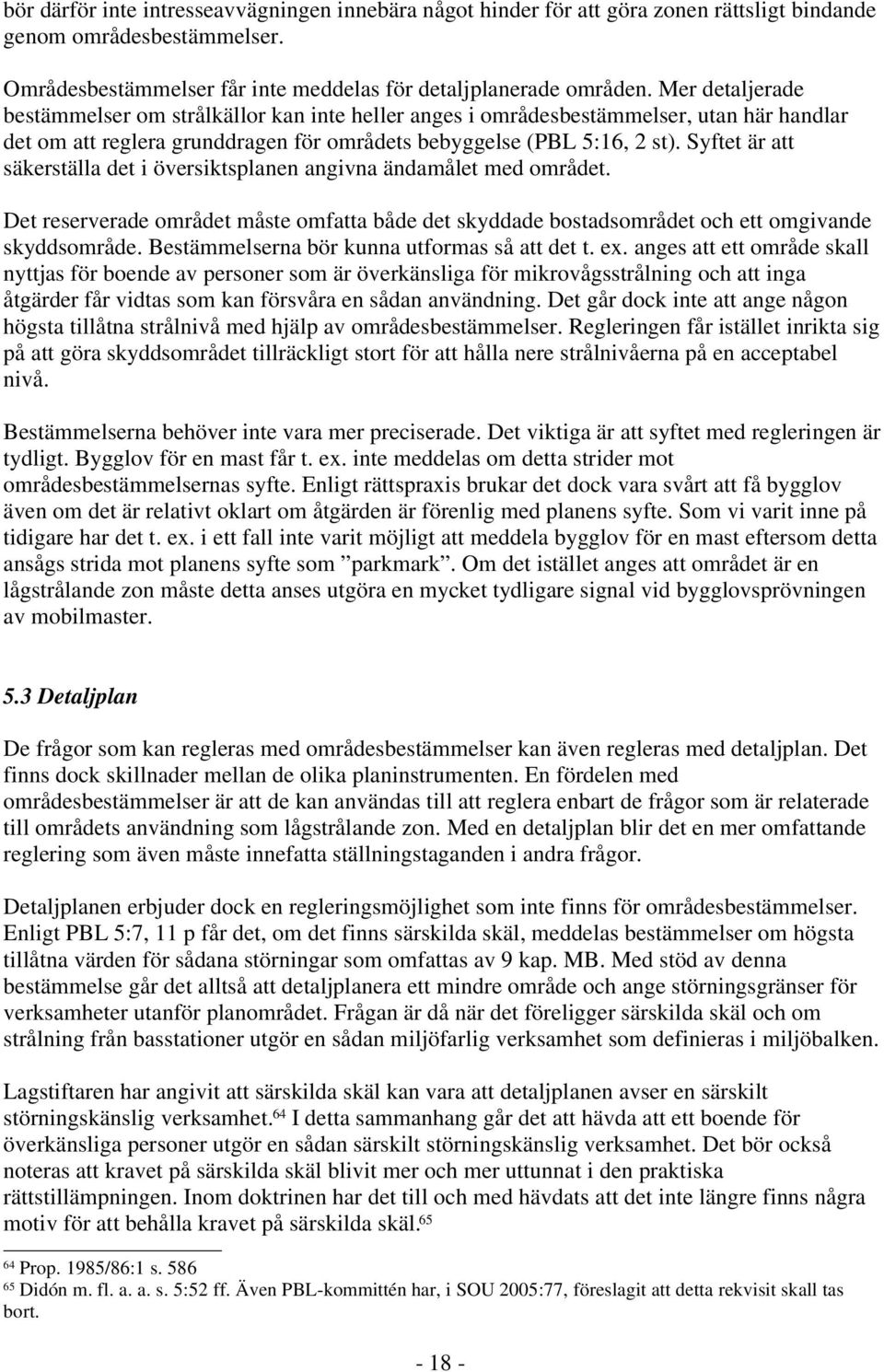 Syftet är att säkerställa det i översiktsplanen angivna ändamålet med området. Det reserverade området måste omfatta både det skyddade bostadsområdet och ett omgivande skyddsområde.