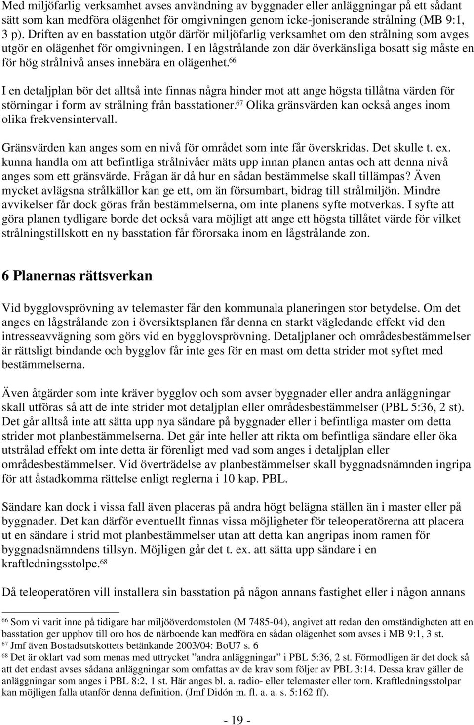 I en lågstrålande zon där överkänsliga bosatt sig måste en för hög strålnivå anses innebära en olägenhet.