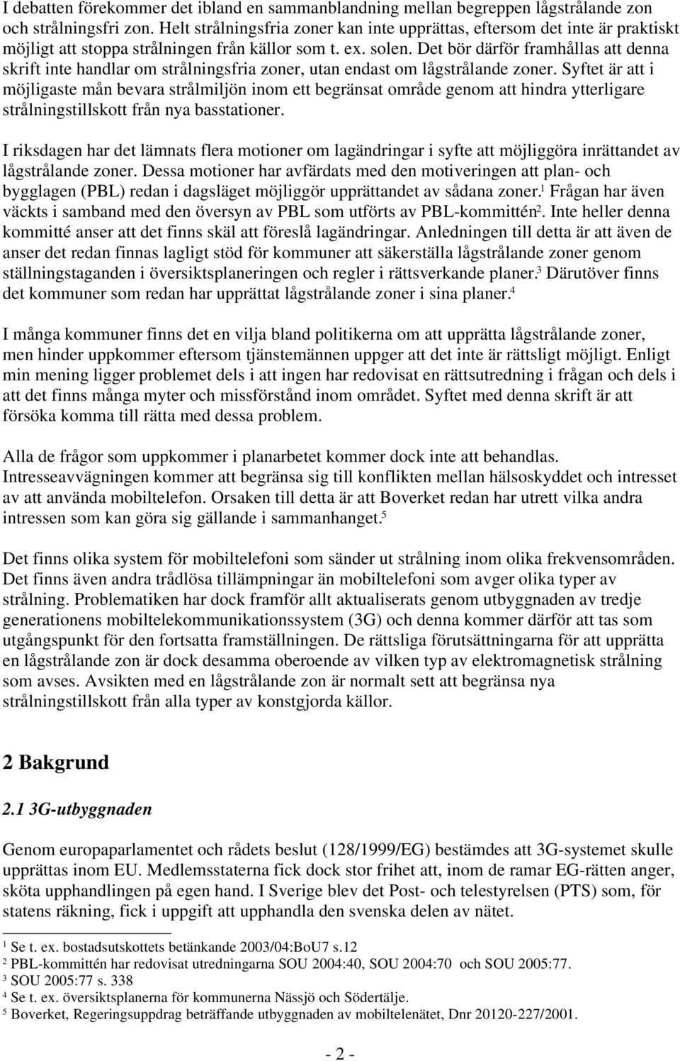 Det bör därför framhållas att denna skrift inte handlar om strålningsfria zoner, utan endast om lågstrålande zoner.