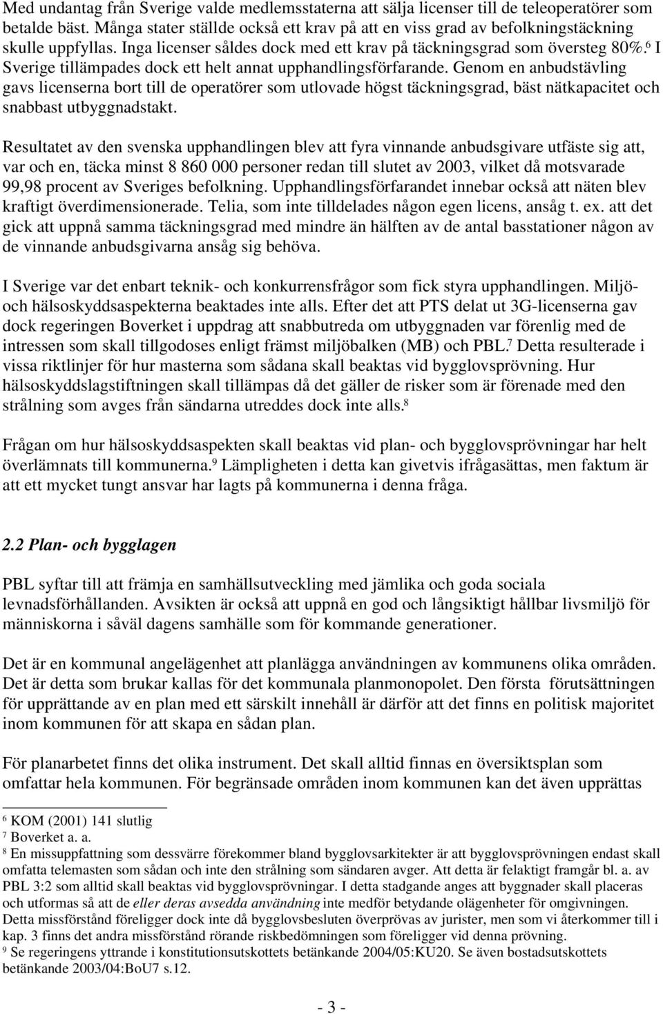 6 I Sverige tillämpades dock ett helt annat upphandlingsförfarande.