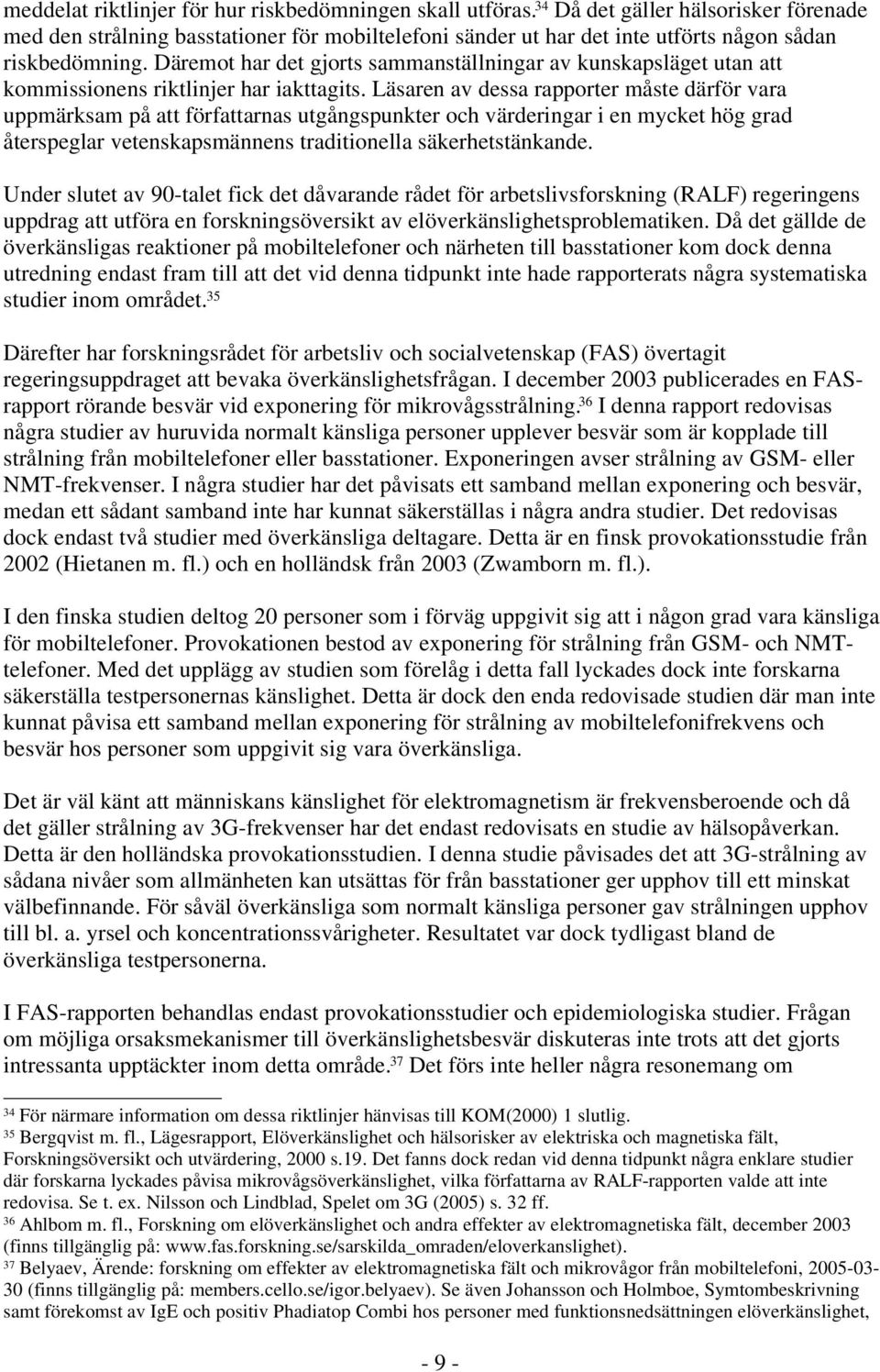 Däremot har det gjorts sammanställningar av kunskapsläget utan att kommissionens riktlinjer har iakttagits.