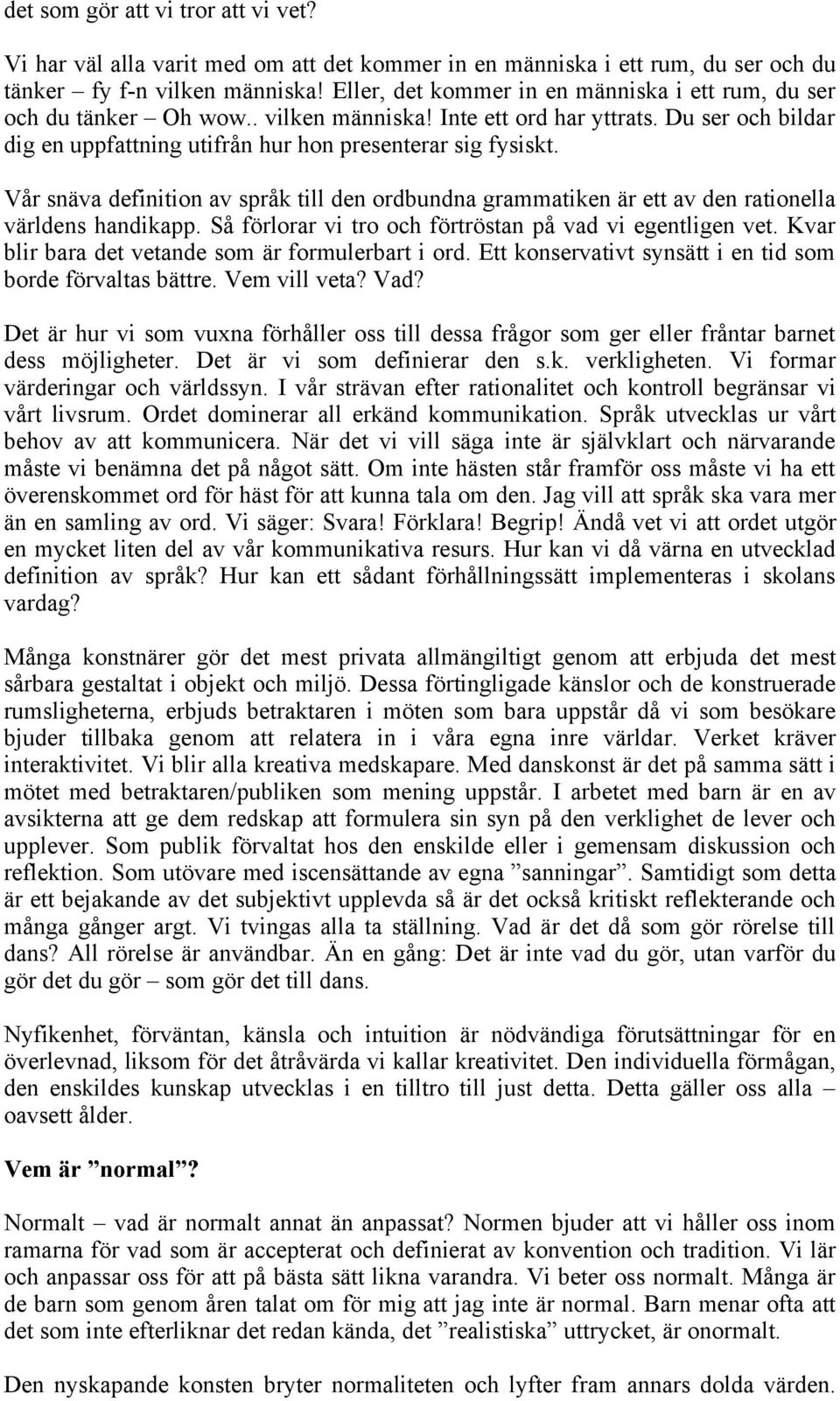 Vår snäva definition av språk till den ordbundna grammatiken är ett av den rationella världens handikapp. Så förlorar vi tro och förtröstan på vad vi egentligen vet.