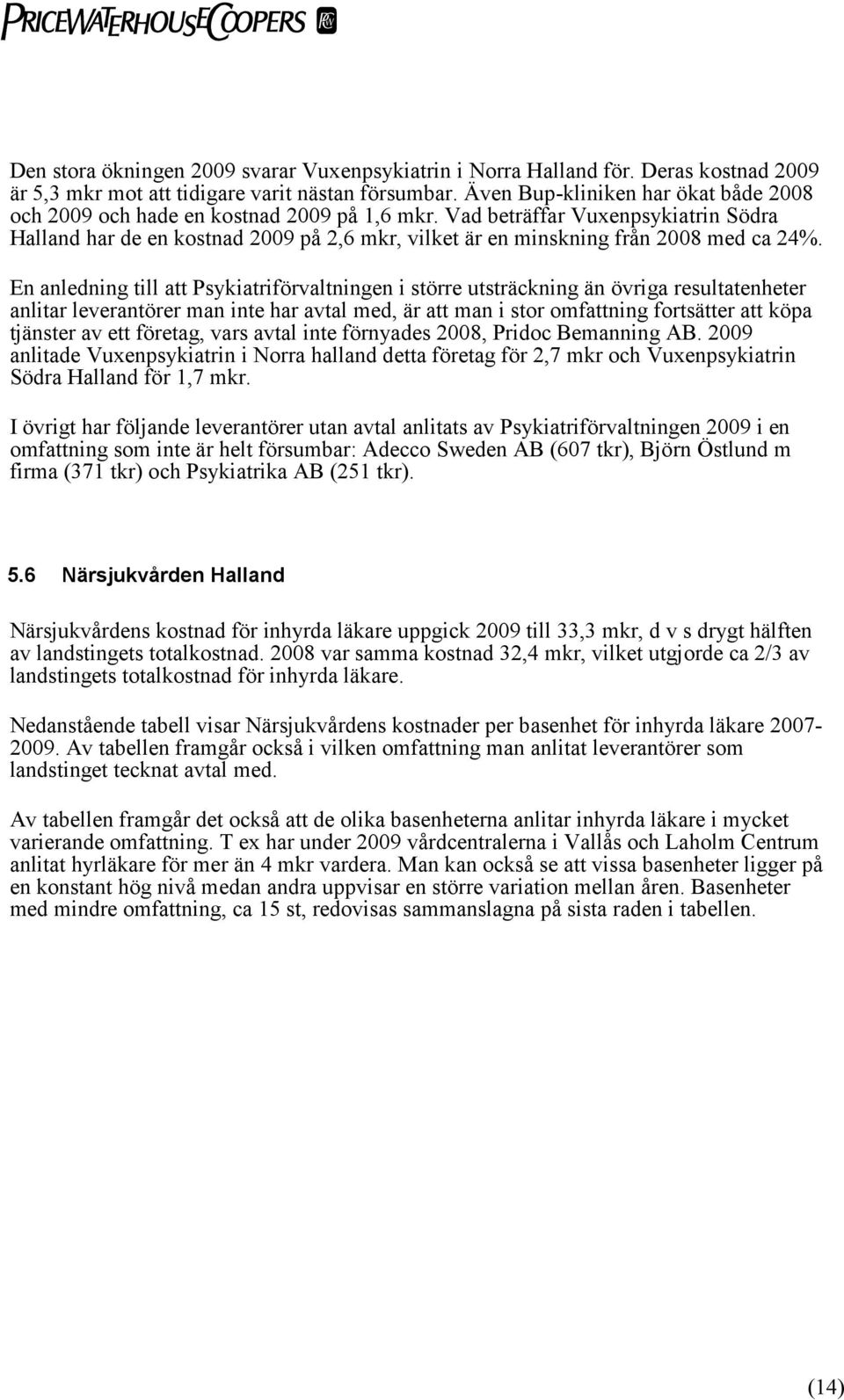 Vad beträffar Vuxenpsykiatrin Södra Halland har de en kostnad 2009 på 2,6 mkr, vilket är en minskning från 2008 med ca 24%.