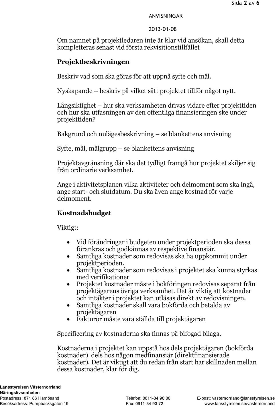 Långsiktighet hur ska verksamheten drivas vidare efter projekttiden och hur ska utfasningen av den offentliga finansieringen ske under projekttiden?