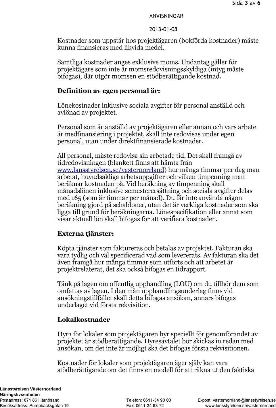 Definition av egen personal är: Lönekostnader inklusive sociala avgifter för personal anställd och avlönad av projektet.