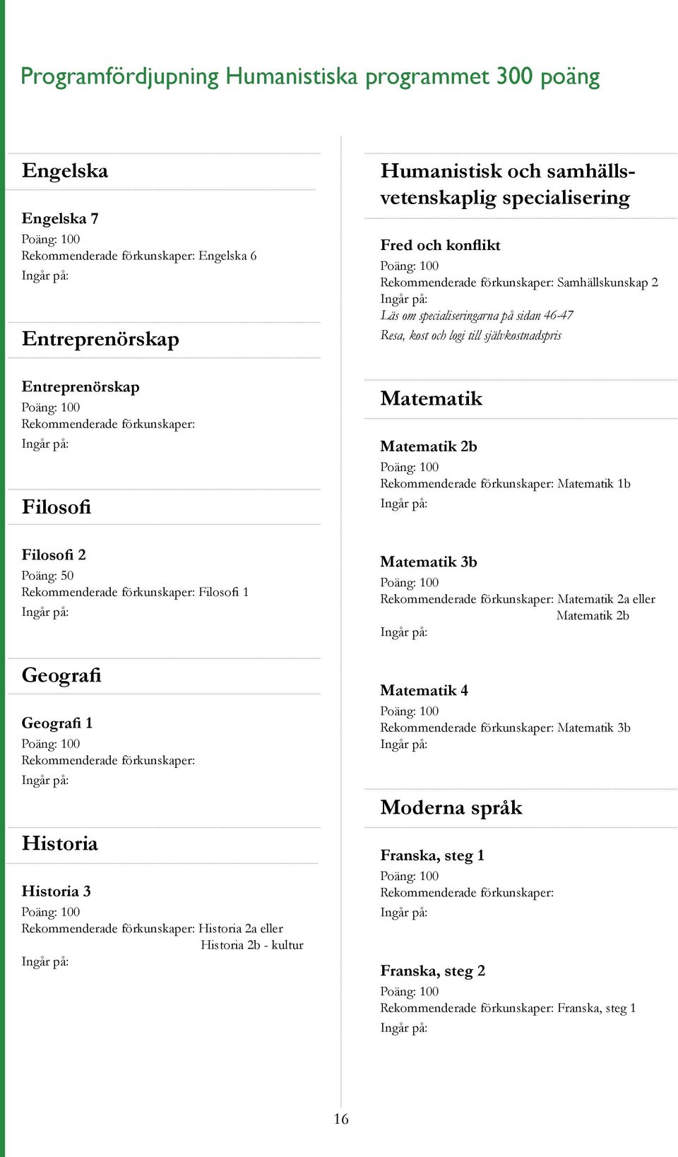 Samhällskunskap 2 Läs om specialiseringarna på sidan 46-47 Resa, kost och logi till självkostnadspris Matematik Matematik 2b