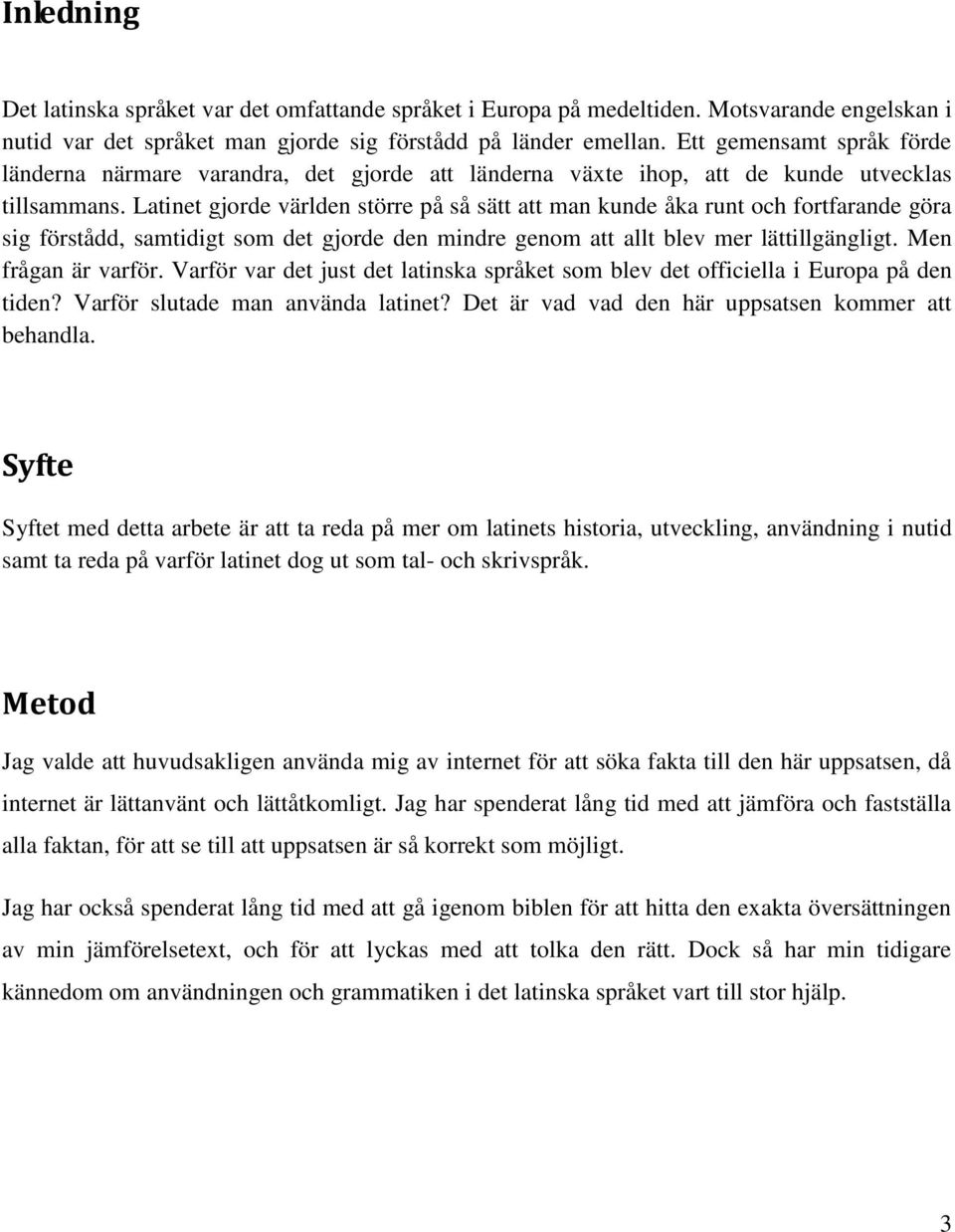 Latinet gjorde världen större på så sätt att man kunde åka runt och fortfarande göra sig förstådd, samtidigt som det gjorde den mindre genom att allt blev mer lättillgängligt. Men frågan är varför.