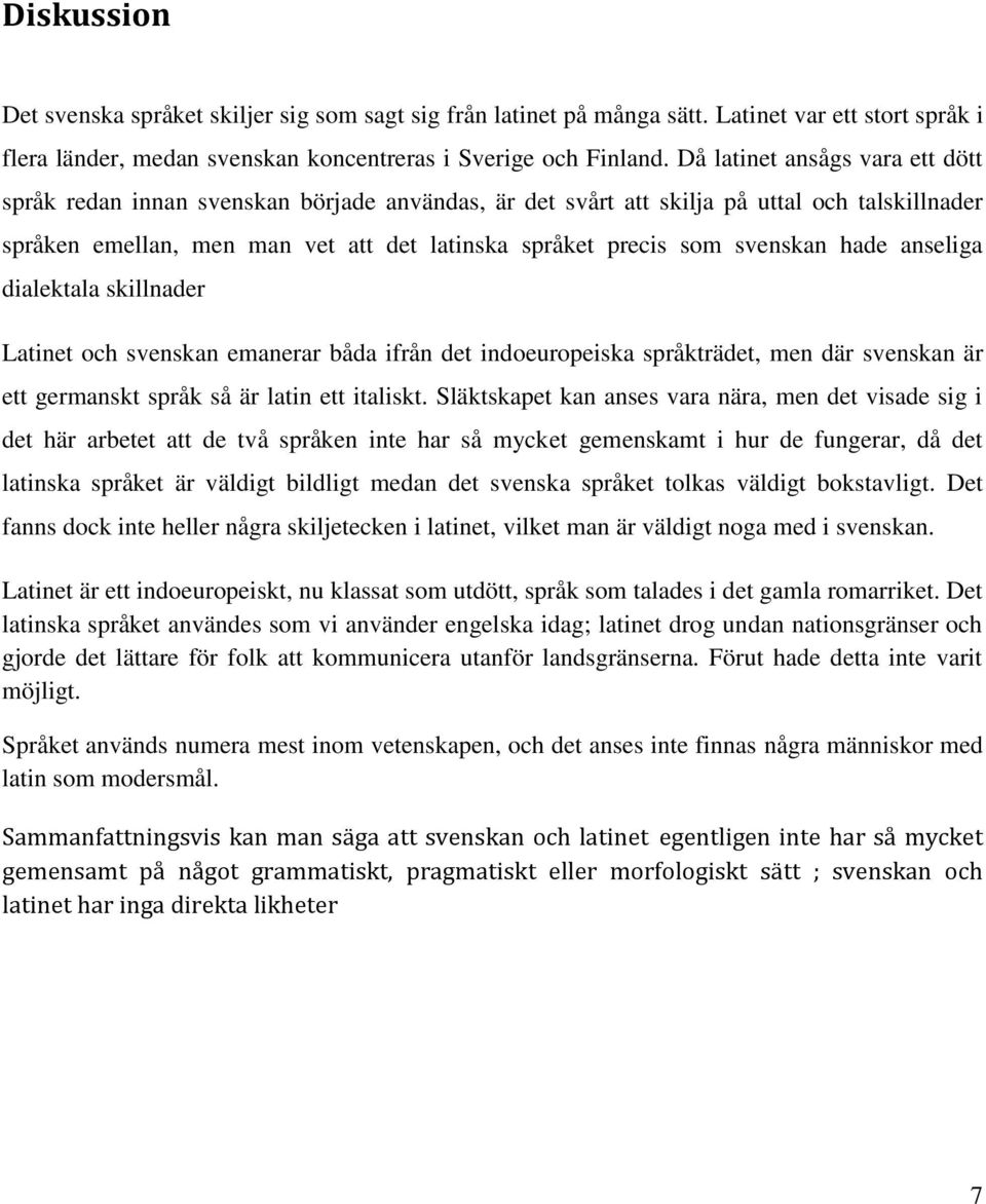 svenskan hade anseliga dialektala skillnader Latinet och svenskan emanerar båda ifrån det indoeuropeiska språkträdet, men där svenskan är ett germanskt språk så är latin ett italiskt.