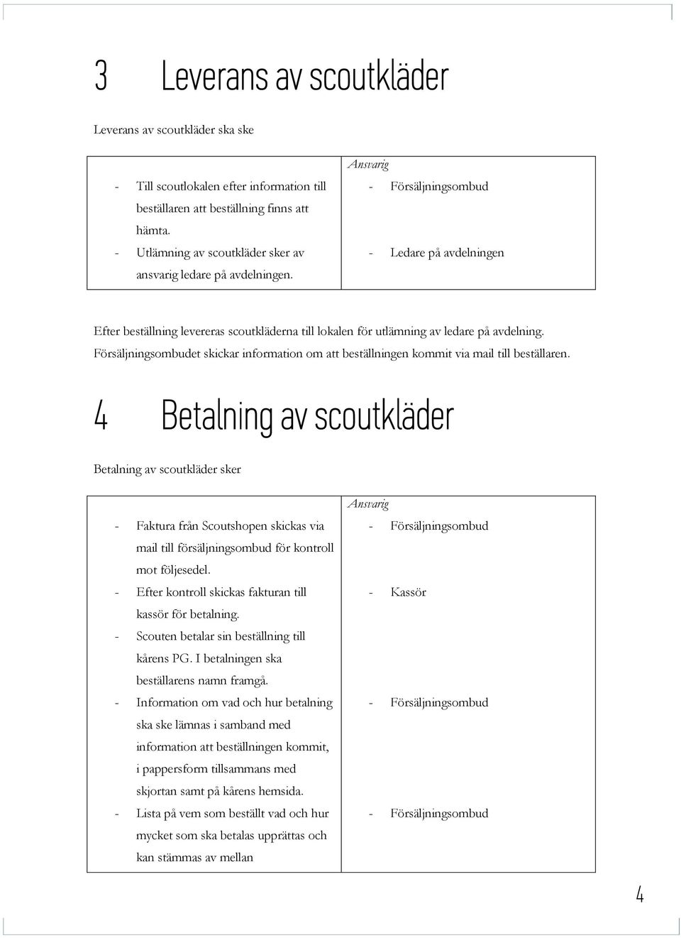 Försäljningsombudet skickar information om att beställningen kommit via mail till beställaren.