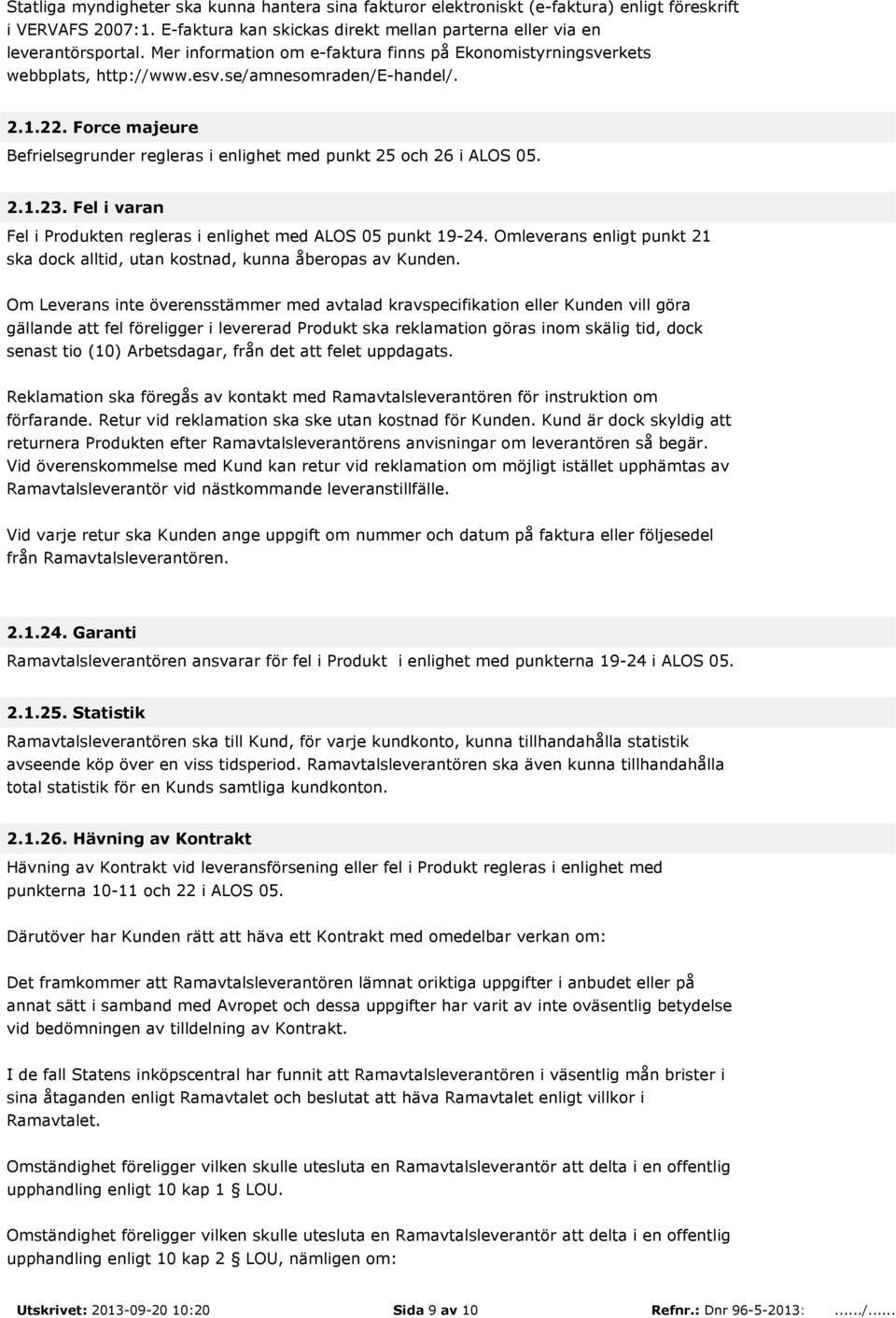 Force majeure Befrielsegrunder regleras i enlighet med punkt 25 och 26 i ALOS 05. 2.1.23. Fel i varan Fel i Produkten regleras i enlighet med ALOS 05 punkt 19-24.