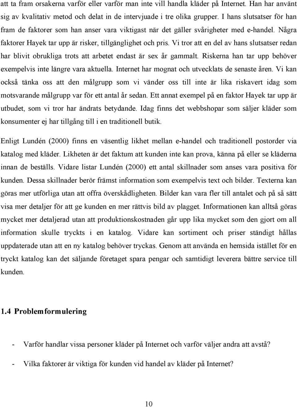 Vi tror att en del av hans slutsatser redan har blivit obrukliga trots att arbetet endast är sex år gammalt. Riskerna han tar upp behöver exempelvis inte längre vara aktuella.