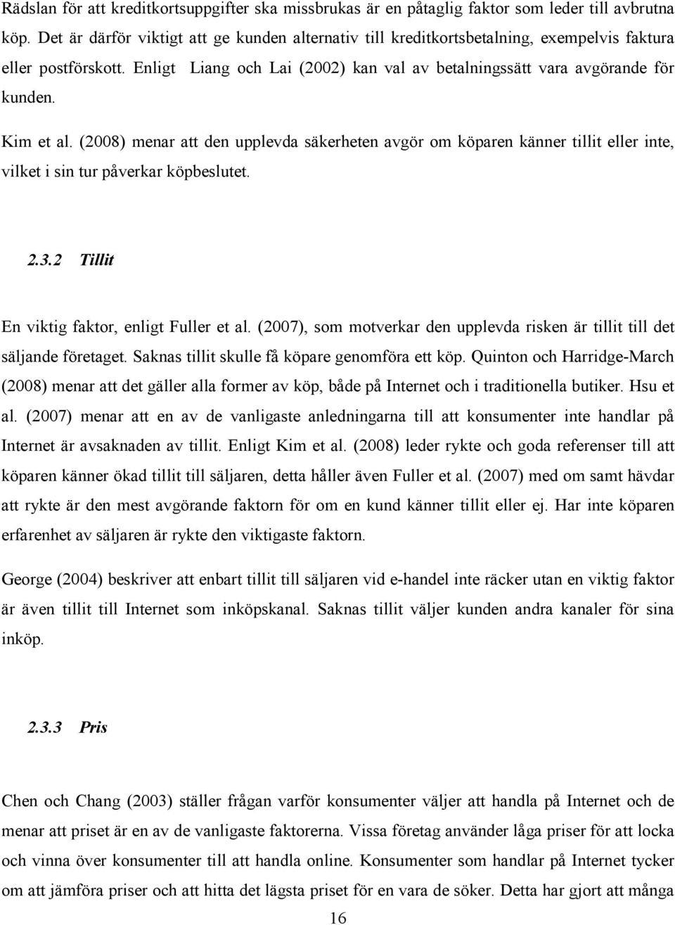 Kim et al. (2008) menar att den upplevda säkerheten avgör om köparen känner tillit eller inte, vilket i sin tur påverkar köpbeslutet. 2.3.2 Tillit En viktig faktor, enligt Fuller et al.