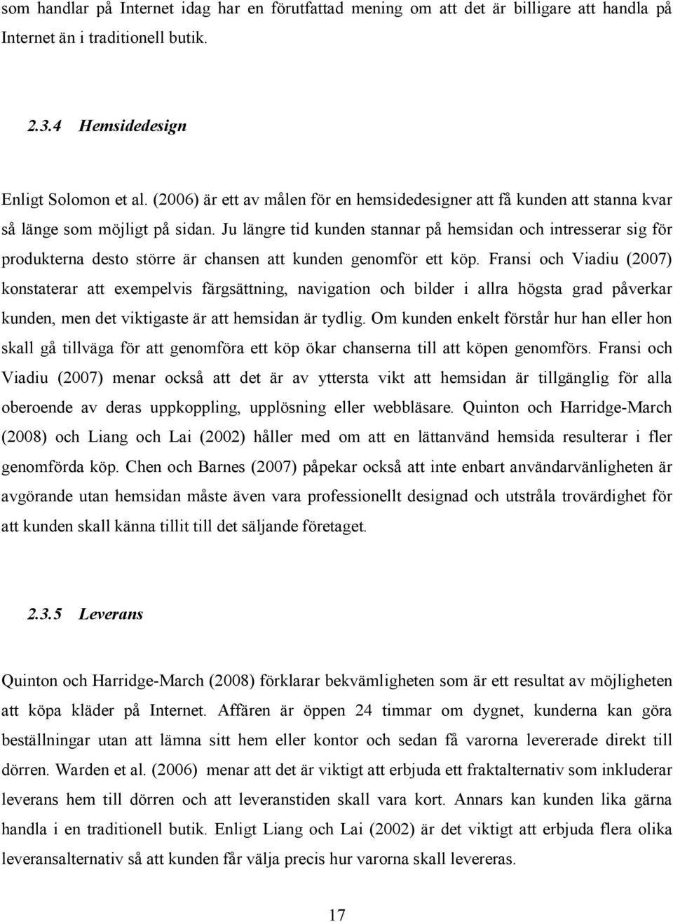 Ju längre tid kunden stannar på hemsidan och intresserar sig för produkterna desto större är chansen att kunden genomför ett köp.