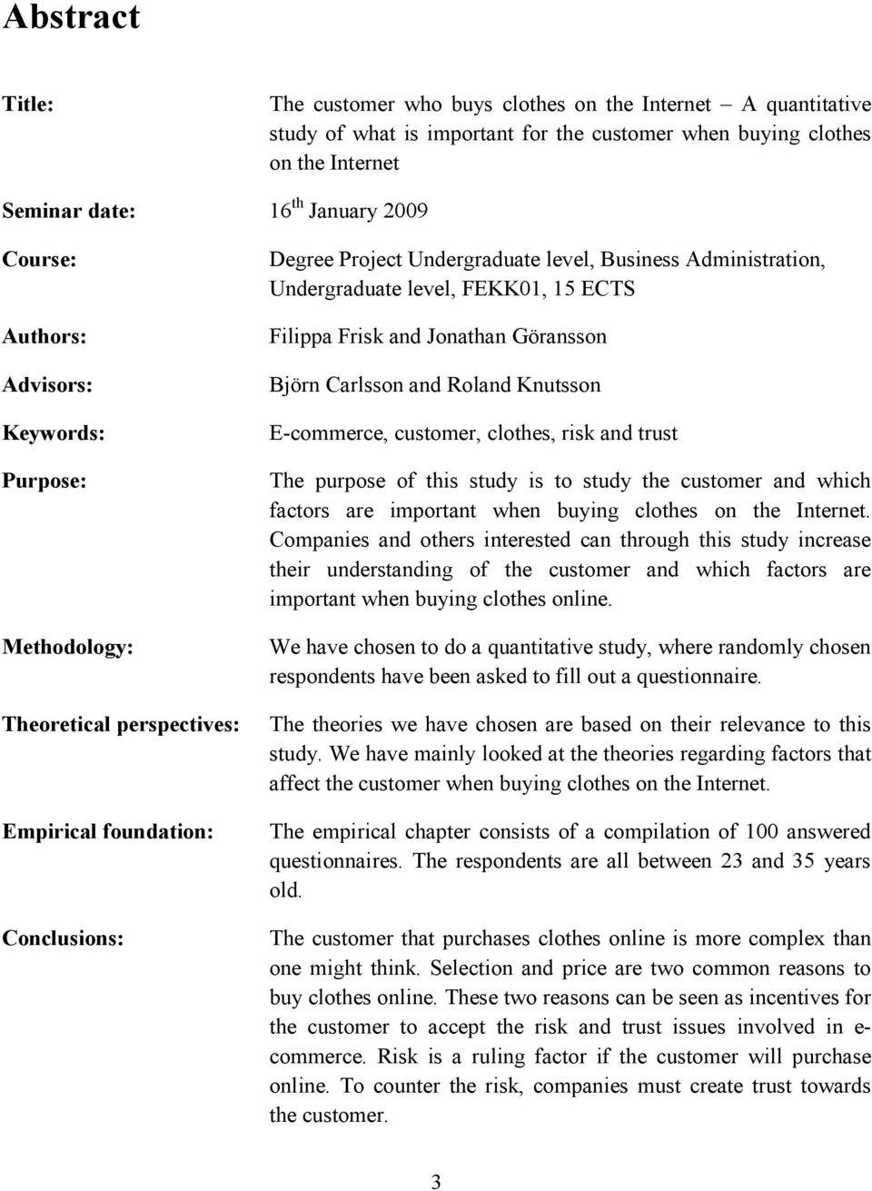 FEKK01, 15 ECTS Filippa Frisk and Jonathan Göransson Björn Carlsson and Roland Knutsson E-commerce, customer, clothes, risk and trust The purpose of this study is to study the customer and which
