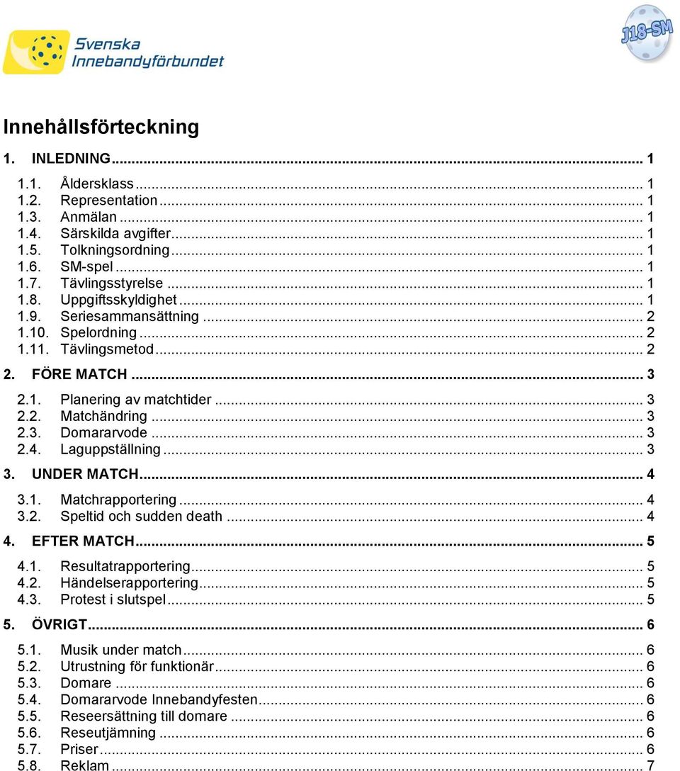 .. 3 2.4. Laguppställning... 3 3. UNDER MATCH... 4 3.1. Matchrapportering... 4 3.2. Speltid och sudden death... 4 4. EFTER MATCH... 5 4.1. Resultatrapportering... 5 4.2. Händelserapportering... 5 4.3. Protest i slutspel.