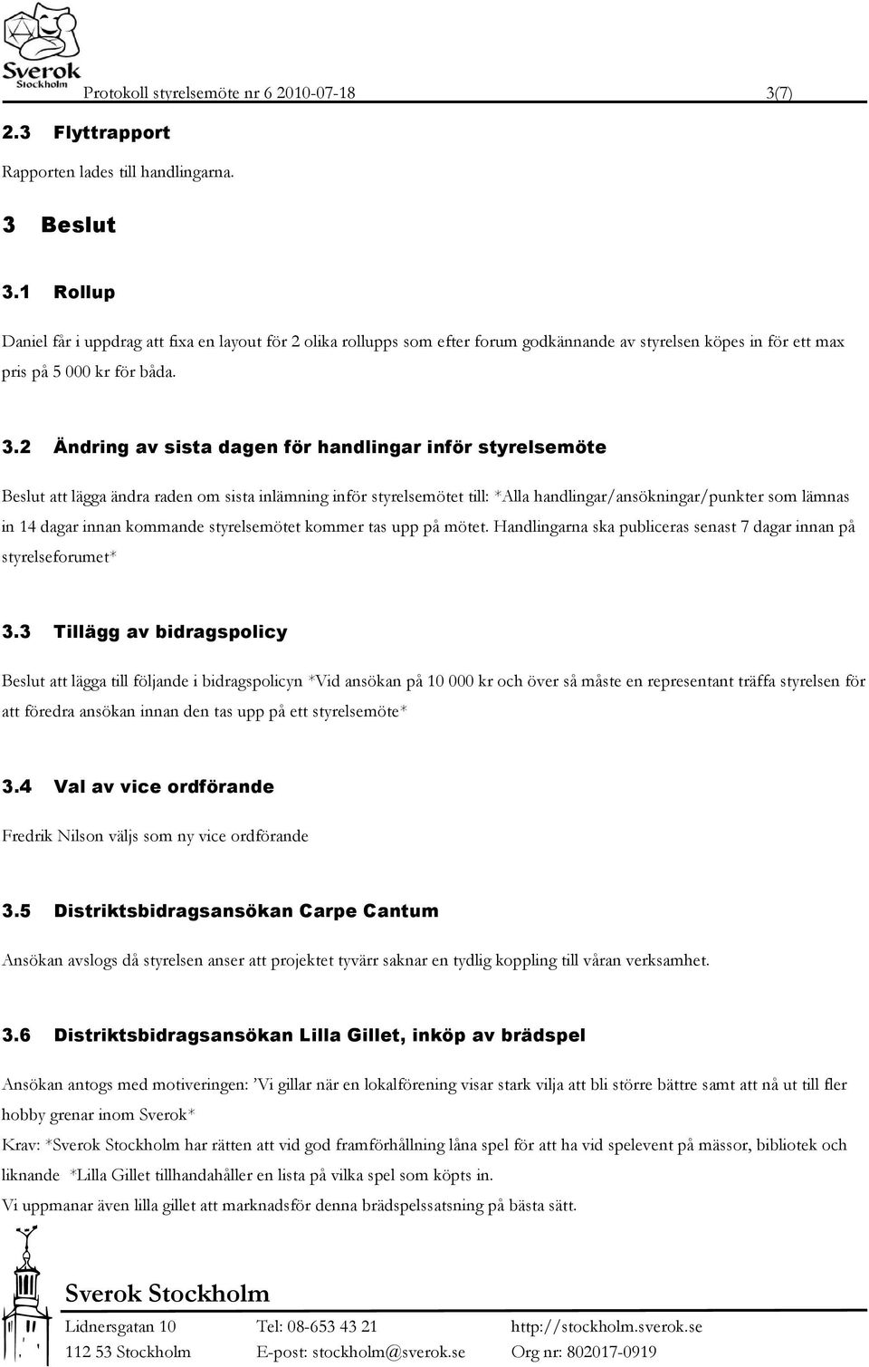 2 Ändring av sista dagen för handlingar inför styrelsemöte Beslut att lägga ändra raden om sista inlämning inför styrelsemötet till: *Alla handlingar/ansökningar/punkter som lämnas in 14 dagar innan