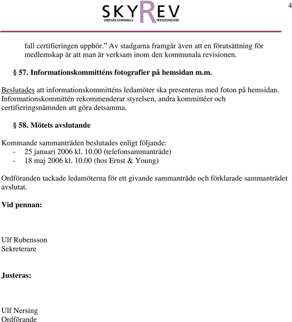 Informationskommittén rekommenderar styrelsen, andra kommittéer och certifieringsnämnden att göra detsamma. 58.