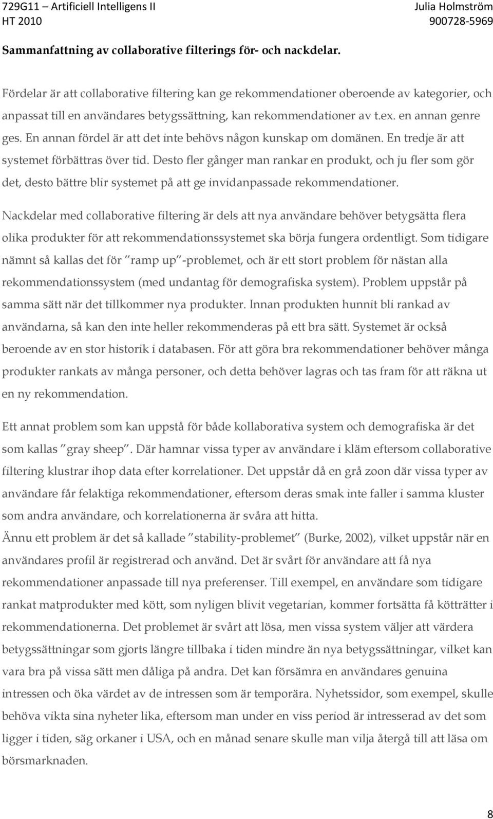 En annan fördel är att det inte behövs någon kunskap om domänen. En tredje är att systemet förbättras över tid.