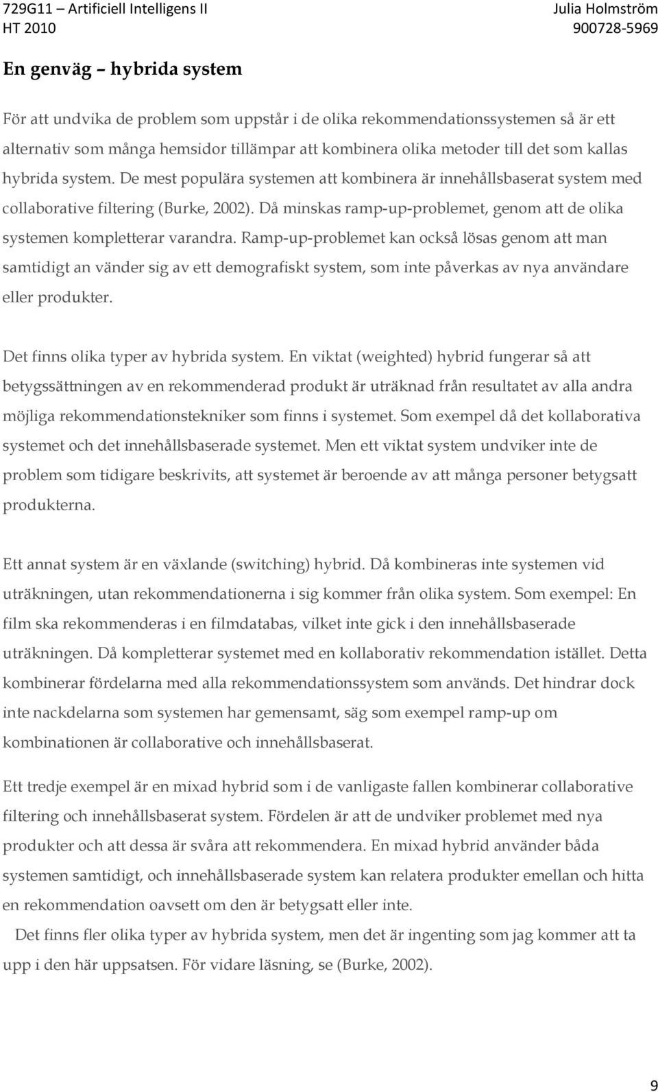 Då minskas ramp-up-problemet, genom att de olika systemen kompletterar varandra.